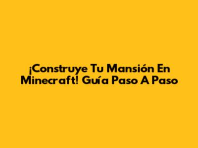 ¡Construye Tu Mansión En Minecraft! Guía Paso A Paso