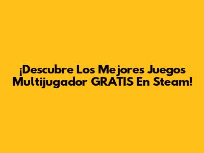 ¡Descubre Los Mejores Juegos Multijugador GRATIS En Steam!