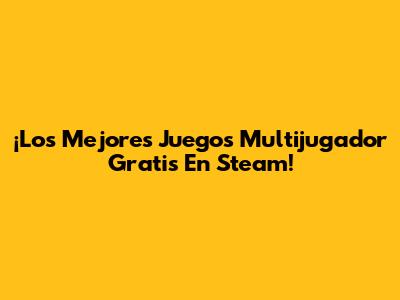 ¡Los Mejores Juegos Multijugador Gratis En Steam!