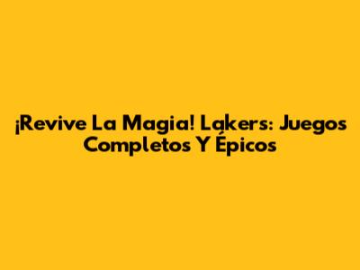 ¡Revive La Magia! Lakers: Juegos Completos Y Épicos