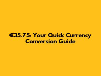 €35.75: Your Quick Currency Conversion Guide