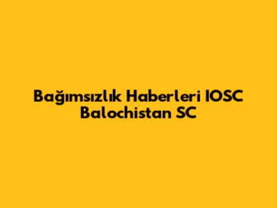 Bağımsızlık Haberleri IOSC Balochistan SC