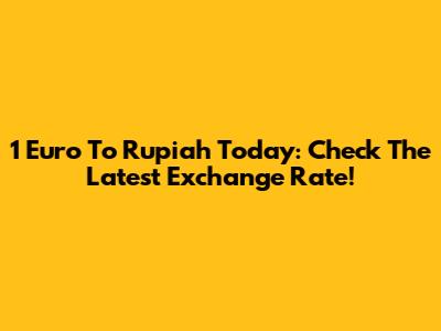 1 Euro To Rupiah Today: Check The Latest Exchange Rate!