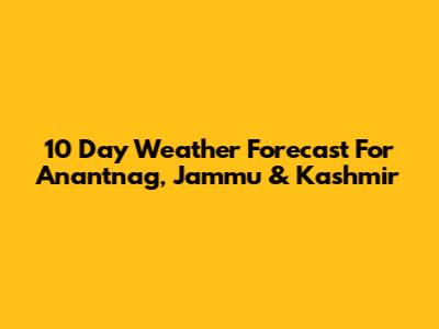 10 Day Weather Forecast For Anantnag, Jammu & Kashmir