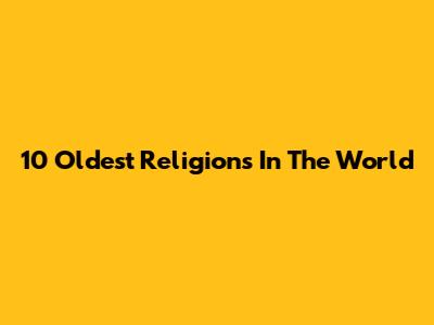10 Oldest Religions In The World