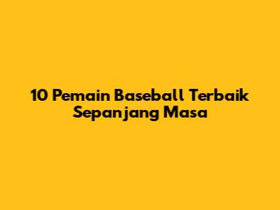 10 Pemain Baseball Terbaik Sepanjang Masa