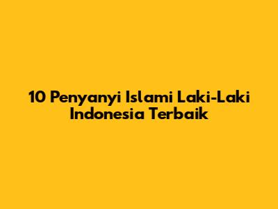 10 Penyanyi Islami Laki-Laki Indonesia Terbaik