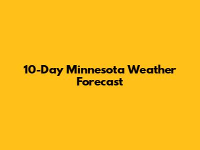 10-Day Minnesota Weather Forecast