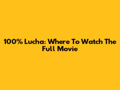 100% Lucha: Where To Watch The Full Movie