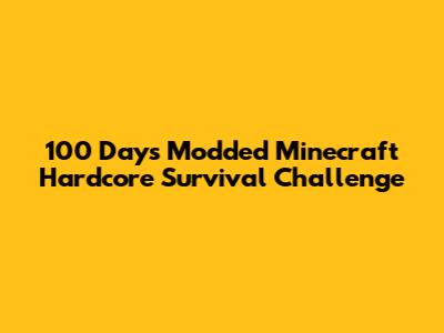 100 Days Modded Minecraft Hardcore Survival Challenge