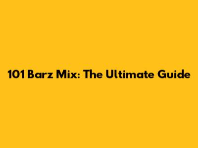 101 Barz Mix: The Ultimate Guide