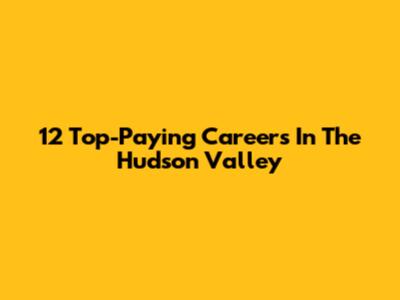 12 Top-Paying Careers In The Hudson Valley