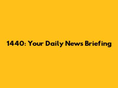 1440: Your Daily News Briefing