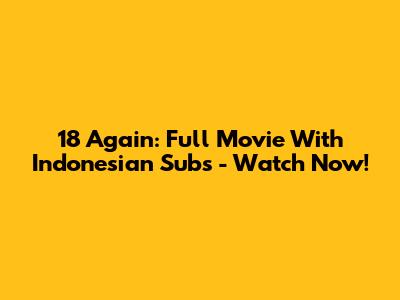 18 Again: Full Movie With Indonesian Subs - Watch Now!