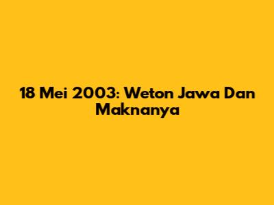18 Mei 2003: Weton Jawa Dan Maknanya
