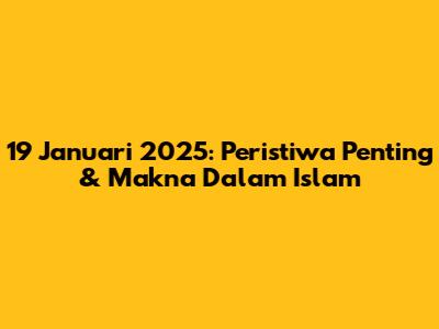 19 Januari 2025: Peristiwa Penting & Makna Dalam Islam