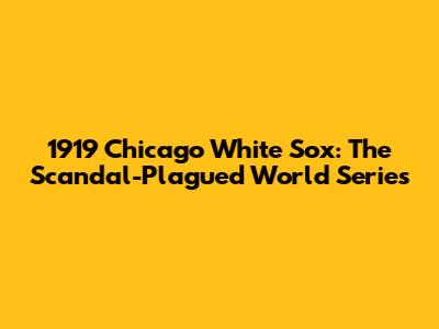 1919 Chicago White Sox: The Scandal-Plagued World Series