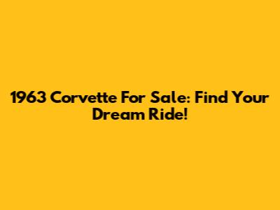 1963 Corvette For Sale: Find Your Dream Ride!