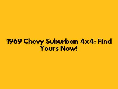 1969 Chevy Suburban 4x4: Find Yours Now!