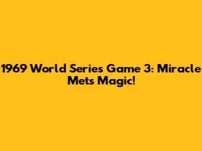 1969 World Series Game 3: Miracle Mets Magic!