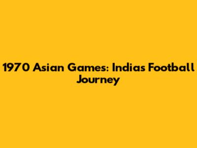 1970 Asian Games: India's Football Journey