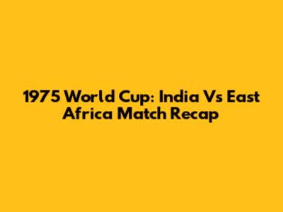 1975 World Cup: India Vs East Africa Match Recap