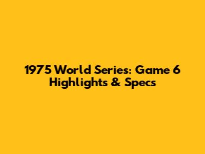 1975 World Series: Game 6 Highlights & Specs