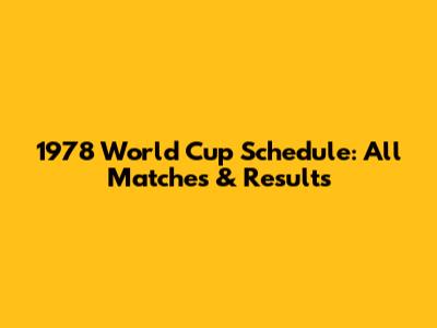 1978 World Cup Schedule: All Matches & Results