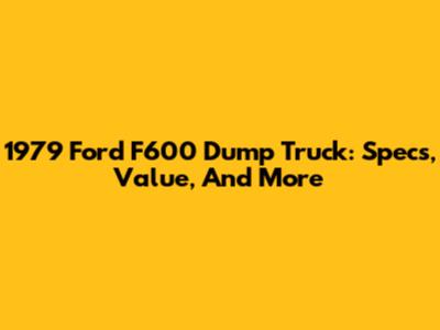 1979 Ford F600 Dump Truck: Specs, Value, And More