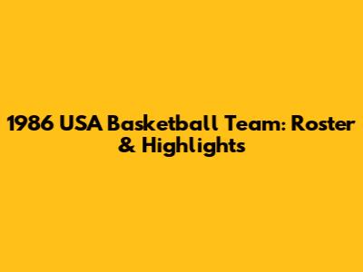 1986 USA Basketball Team: Roster & Highlights