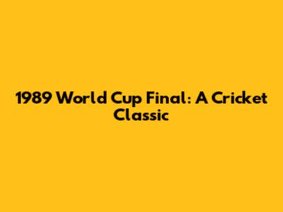 1989 World Cup Final: A Cricket Classic