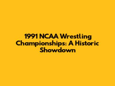 1991 NCAA Wrestling Championships: A Historic Showdown