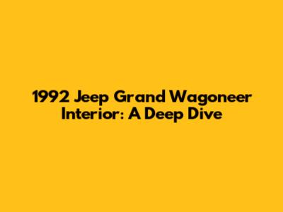 1992 Jeep Grand Wagoneer Interior: A Deep Dive