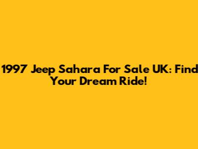 1997 Jeep Sahara For Sale UK: Find Your Dream Ride!