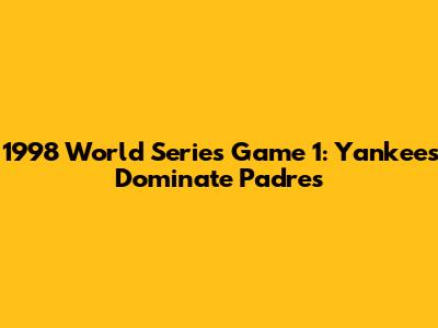 1998 World Series Game 1: Yankees Dominate Padres