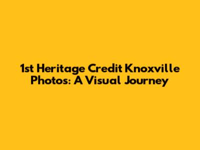 1st Heritage Credit Knoxville Photos: A Visual Journey