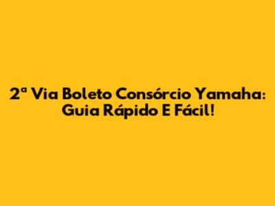 2ª Via Boleto Consórcio Yamaha: Guia Rápido E Fácil!