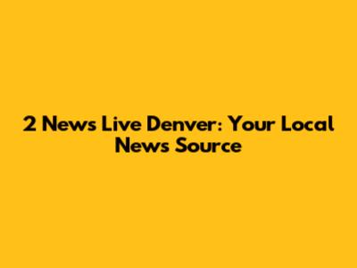2 News Live Denver: Your Local News Source
