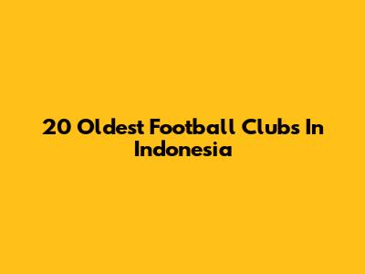 20 Oldest Football Clubs In Indonesia