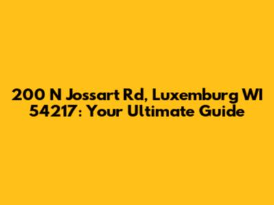 200 N Jossart Rd, Luxemburg WI 54217: Your Ultimate Guide