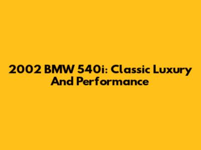 2002 BMW 540i: Classic Luxury And Performance