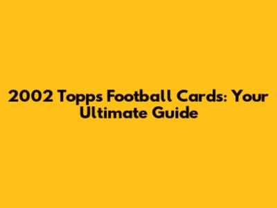 2002 Topps Football Cards: Your Ultimate Guide