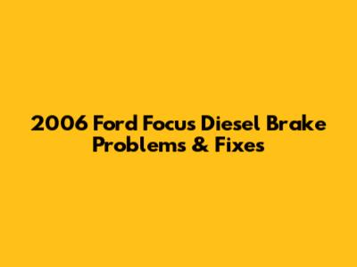 2006 Ford Focus Diesel Brake Problems & Fixes