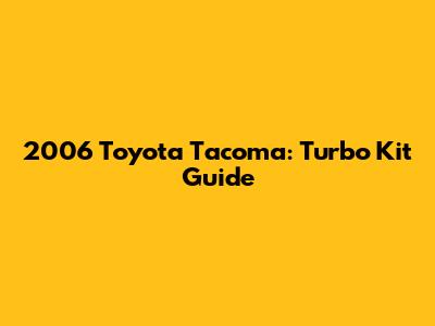 2006 Toyota Tacoma: Turbo Kit Guide