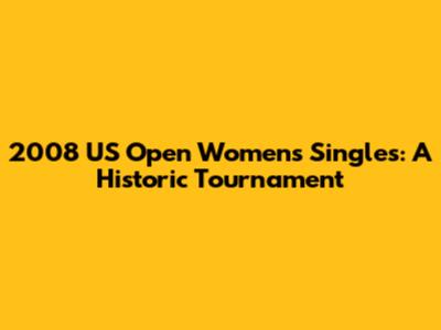 2008 US Open Women's Singles: A Historic Tournament