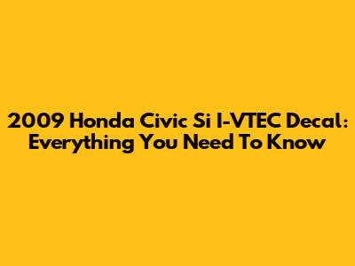 2009 Honda Civic Si I-VTEC Decal: Everything You Need To Know