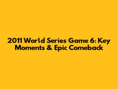 2011 World Series Game 6: Key Moments & Epic Comeback