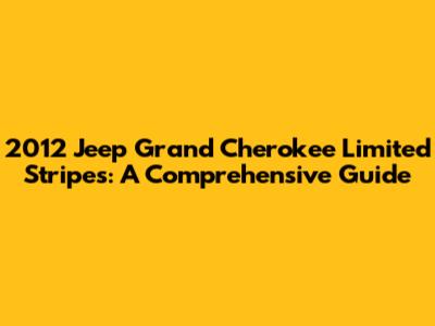 2012 Jeep Grand Cherokee Limited Stripes: A Comprehensive Guide