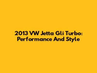 2013 VW Jetta Gli Turbo: Performance And Style