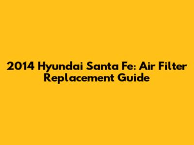 2014 Hyundai Santa Fe: Air Filter Replacement Guide
